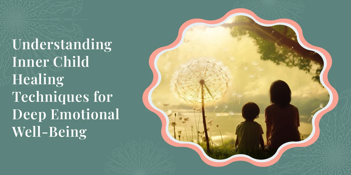 Understanding Inner Child Healing Techniques for Deep Emotional Well-Being 1 Understanding Inner Child Healing Techniques for Deep Emotional Well Being