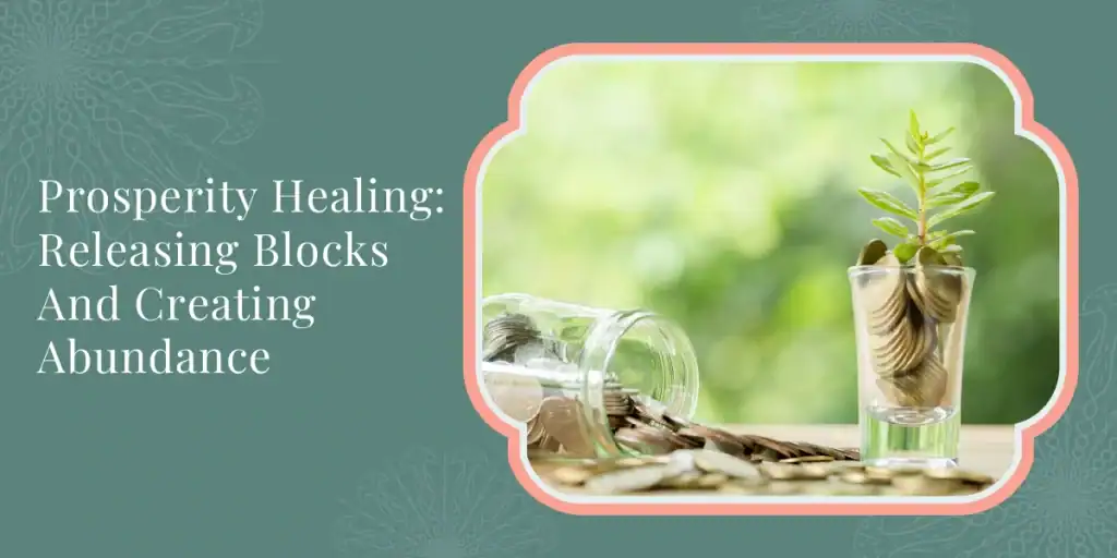 Prosperity Healing: Releasing Blocks And Creating Abundance